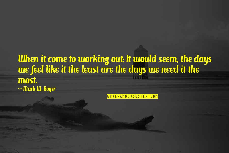 Motivational Work Quotes By Mark W. Boyer: When it come to working out: It would