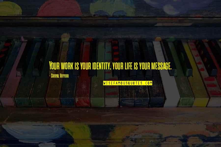 Motivational Work Quotes By Srivyal Vuyyuri: Your work is your identity, your life is Motivational Work Quotes By Srivyal Vuyyuri: Your work is your identity, your life is