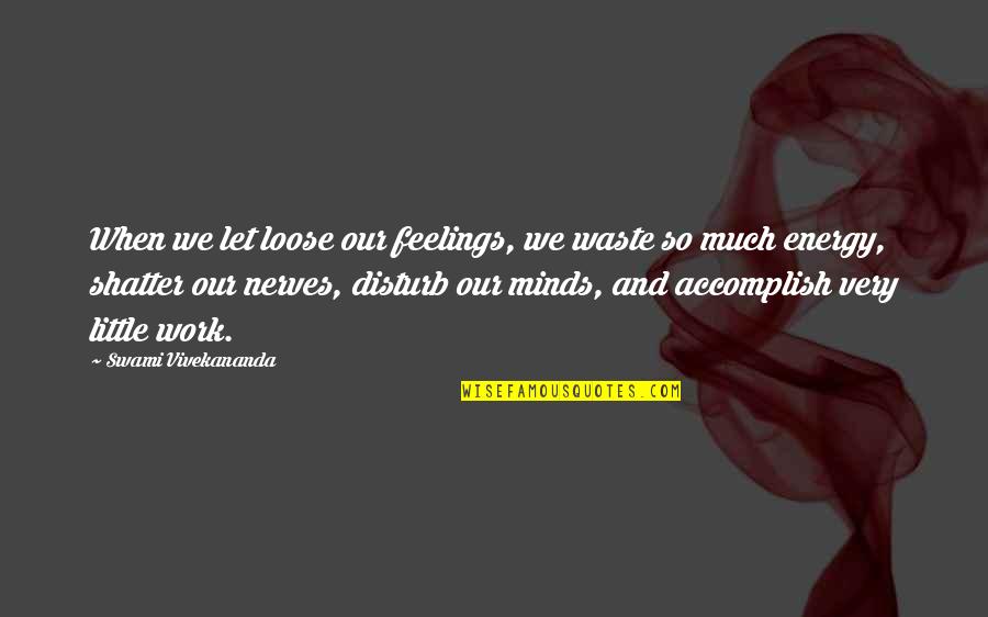 Motivational Work Quotes By Swami Vivekananda: When we let loose our feelings, we waste