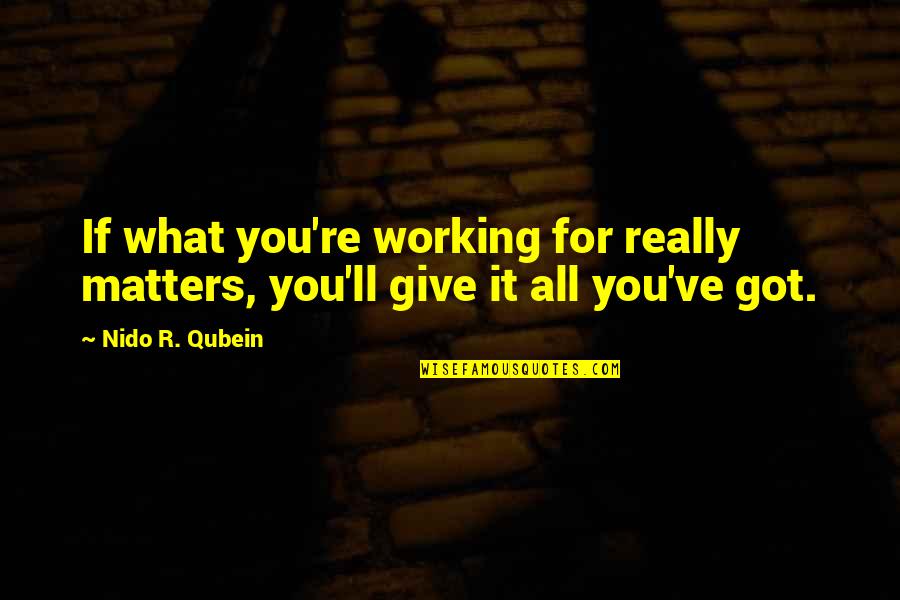 Motivational Working Quotes By Nido R. Qubein: If what you're working for really matters, you'll