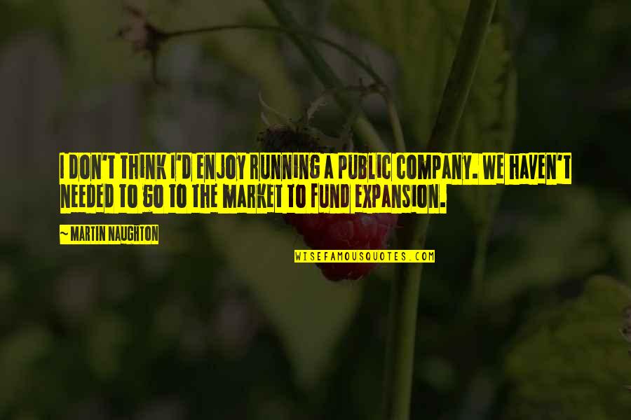Motivational Xc Quotes By Martin Naughton: I don't think I'd enjoy running a public Motivational Xc Quotes By Martin Naughton: I don't think I'd enjoy running a public