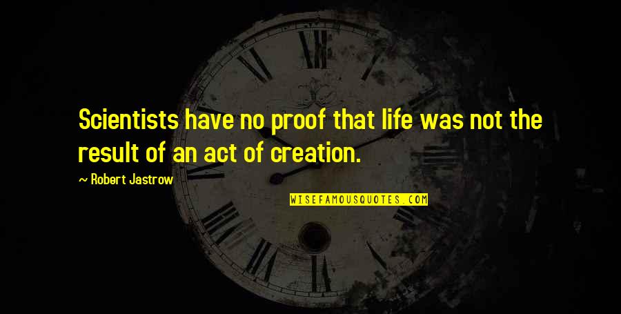 Motivational Xc Quotes By Robert Jastrow: Scientists have no proof that life was not