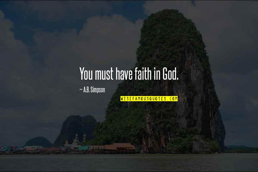 Motivationl Quotes By A.B. Simpson: You must have faith in God. Motivationl Quotes By A.B. Simpson: You must have faith in God.