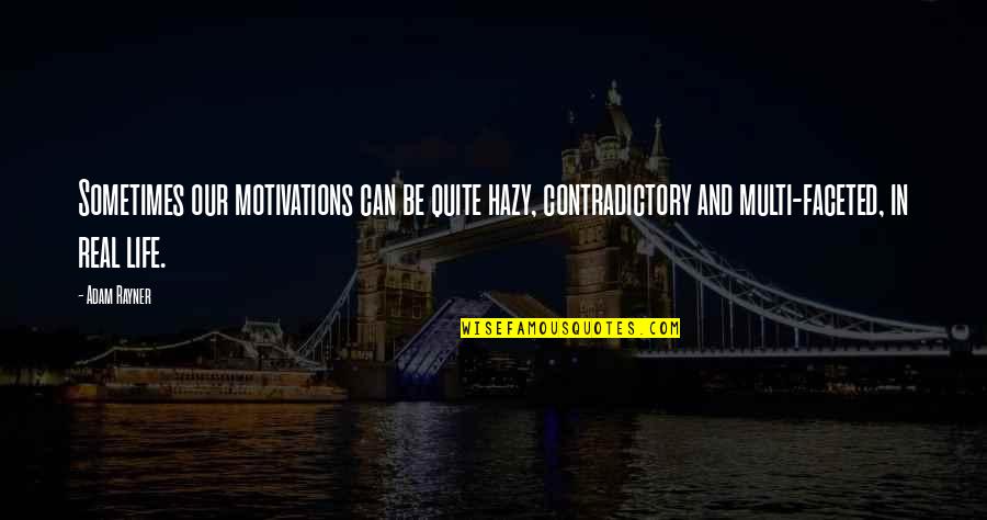Motivations Quotes By Adam Rayner: Sometimes our motivations can be quite hazy, contradictory