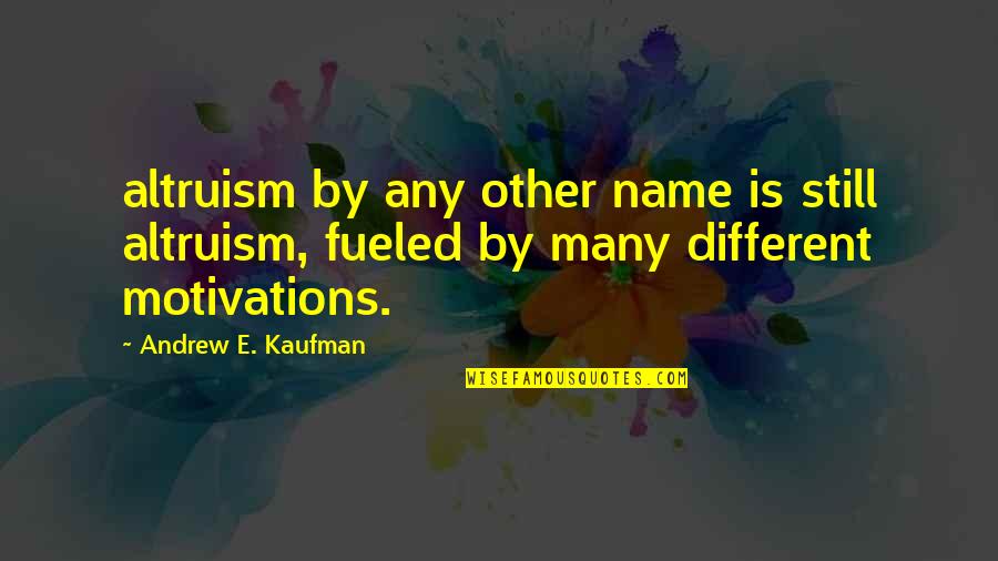 Motivations Quotes By Andrew E. Kaufman: altruism by any other name is still altruism,
