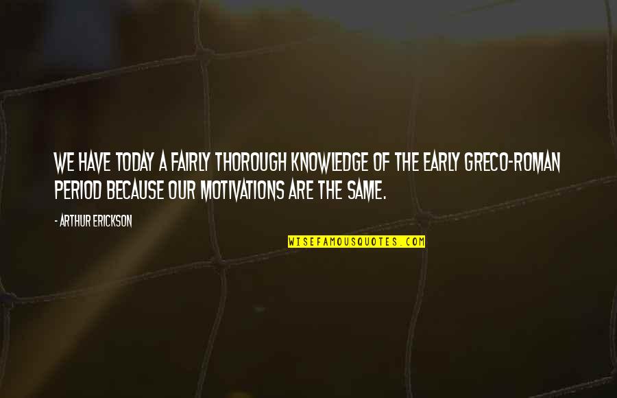 Motivations Quotes By Arthur Erickson: We have today a fairly thorough knowledge of