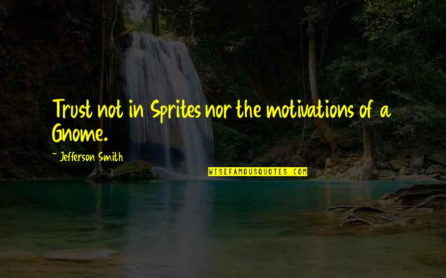 Motivations Quotes By Jefferson Smith: Trust not in Sprites nor the motivations of