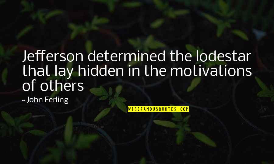 Motivations Quotes By John Ferling: Jefferson determined the lodestar that lay hidden in