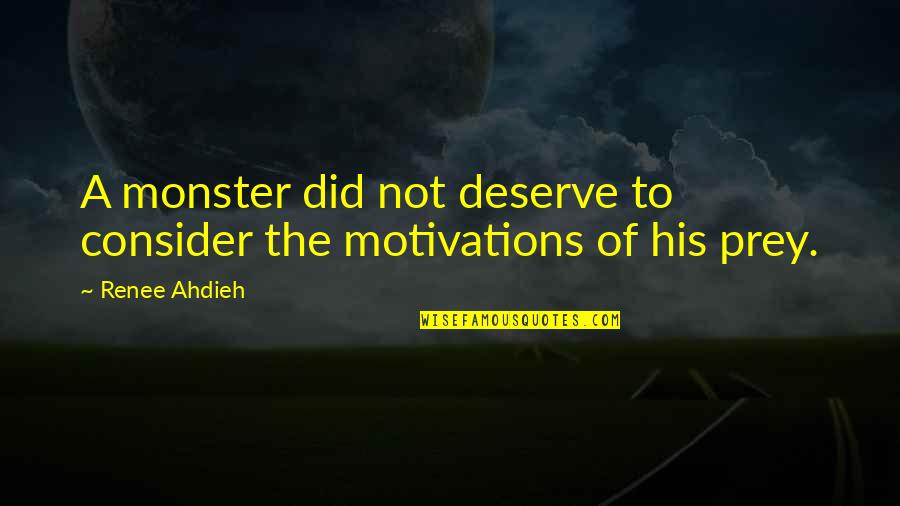 Motivations Quotes By Renee Ahdieh: A monster did not deserve to consider the