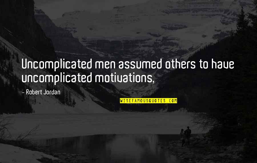 Motivations Quotes By Robert Jordan: Uncomplicated men assumed others to have uncomplicated motivations,