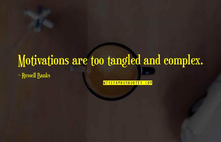 Motivations Quotes By Russell Banks: Motivations are too tangled and complex.