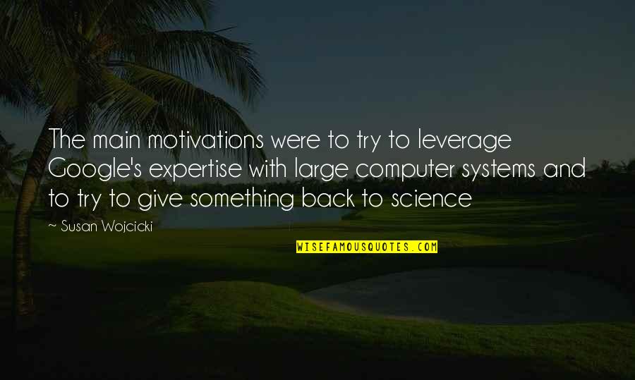 Motivations Quotes By Susan Wojcicki: The main motivations were to try to leverage