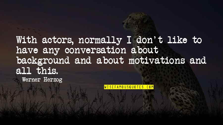 Motivations Quotes By Werner Herzog: With actors, normally I don't like to have