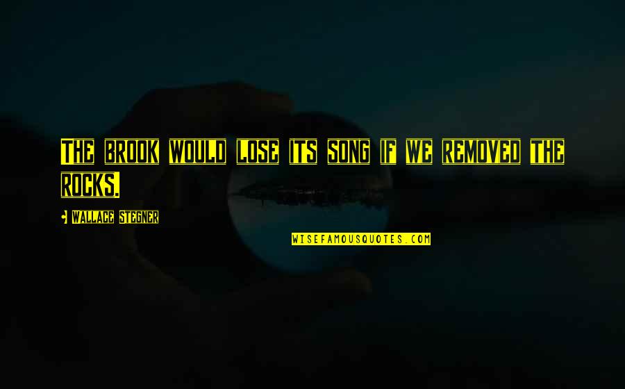 Motivations To Lose Weight Quotes By Wallace Stegner: The brook would lose its song if we Motivations To Lose Weight Quotes By Wallace Stegner: The brook would lose its song if we