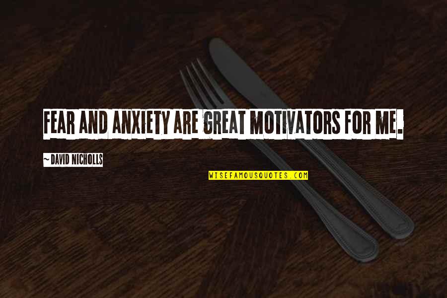Motivators Quotes By David Nicholls: Fear and anxiety are great motivators for me. Motivators Quotes By David Nicholls: Fear and anxiety are great motivators for me.