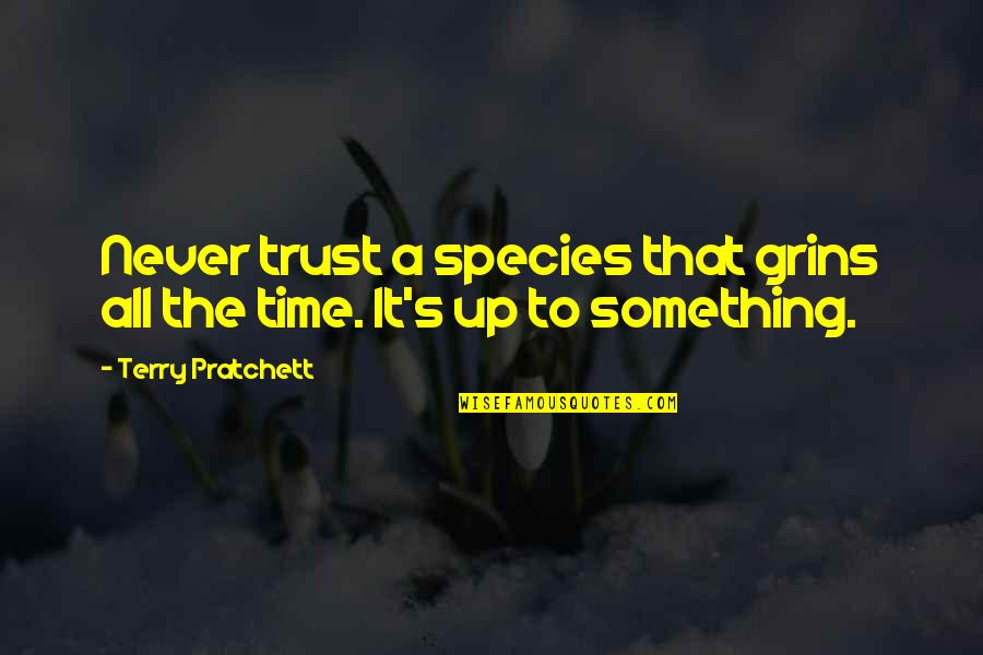 Motive And Trust Quotes By Terry Pratchett: Never trust a species that grins all the