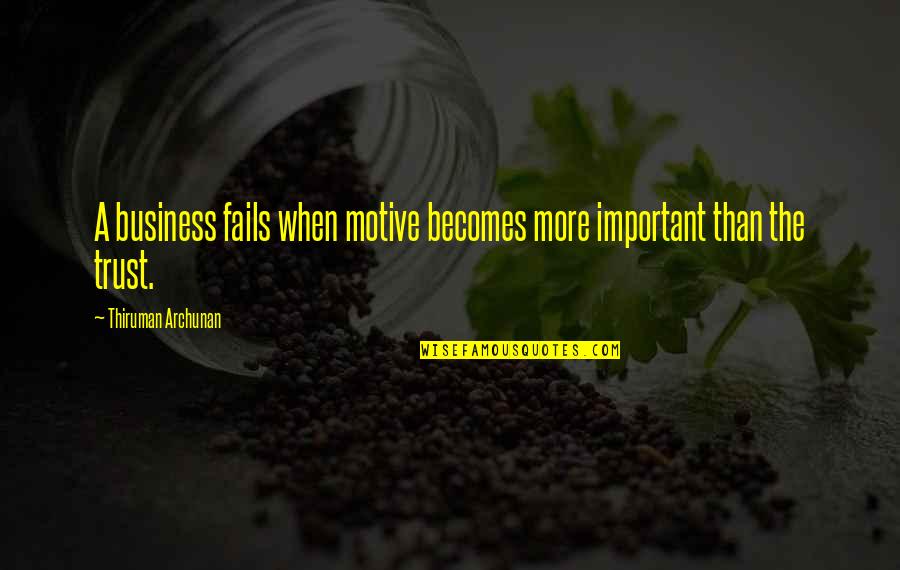 Motive And Trust Quotes By Thiruman Archunan: A business fails when motive becomes more important