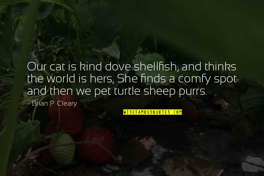 Motivele De Recurs Quotes By Brian P. Cleary: Our cat is kind dove shellfish, and thinks