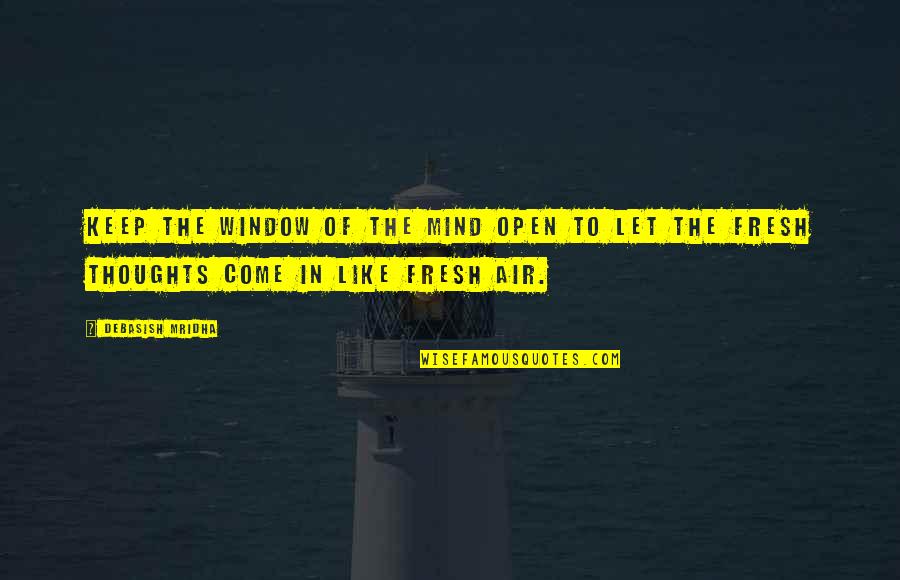 Motiveless Of The Sun Quotes By Debasish Mridha: Keep the window of the mind open to