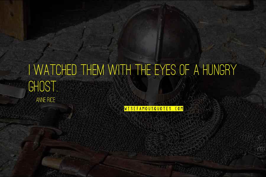 Motiverende Week Quotes By Anne Rice: I watched them with the eyes of a Motiverende Week Quotes By Anne Rice: I watched them with the eyes of a