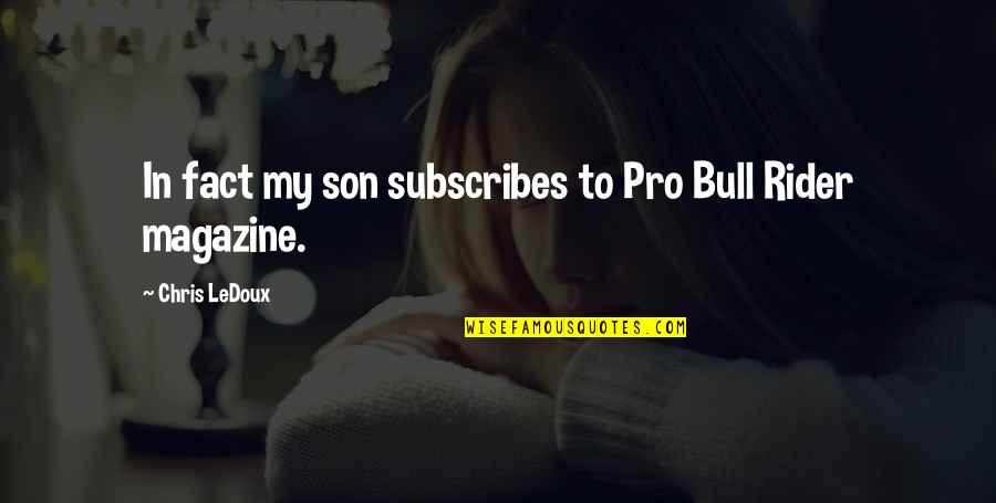 Motives Movie Quotes By Chris LeDoux: In fact my son subscribes to Pro Bull