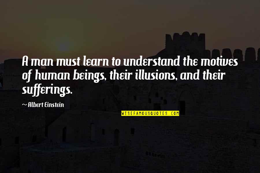 Motives Of Human Quotes By Albert Einstein: A man must learn to understand the motives Motives Of Human Quotes By Albert Einstein: A man must learn to understand the motives