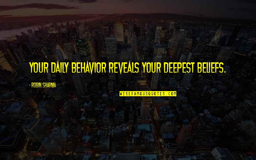 Motives Of Human Quotes By Robin Sharma: Your daily behavior reveals your deepest beliefs. Motives Of Human Quotes By Robin Sharma: Your daily behavior reveals your deepest beliefs.