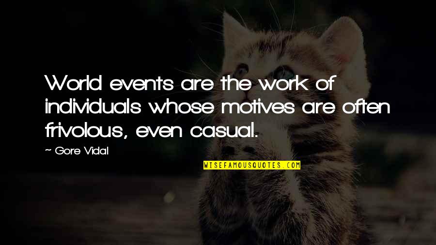 Motives Of Quotes By Gore Vidal: World events are the work of individuals whose Motives Of Quotes By Gore Vidal: World events are the work of individuals whose