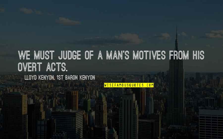 Motives Of Quotes By Lloyd Kenyon, 1st Baron Kenyon: We must judge of a man's motives from Motives Of Quotes By Lloyd Kenyon, 1st Baron Kenyon: We must judge of a man's motives from