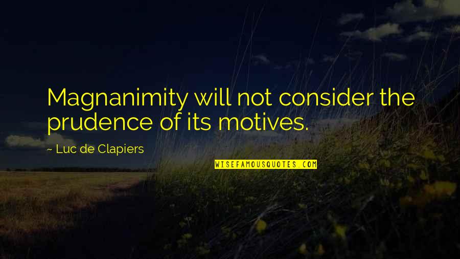 Motives Of Quotes By Luc De Clapiers: Magnanimity will not consider the prudence of its Motives Of Quotes By Luc De Clapiers: Magnanimity will not consider the prudence of its