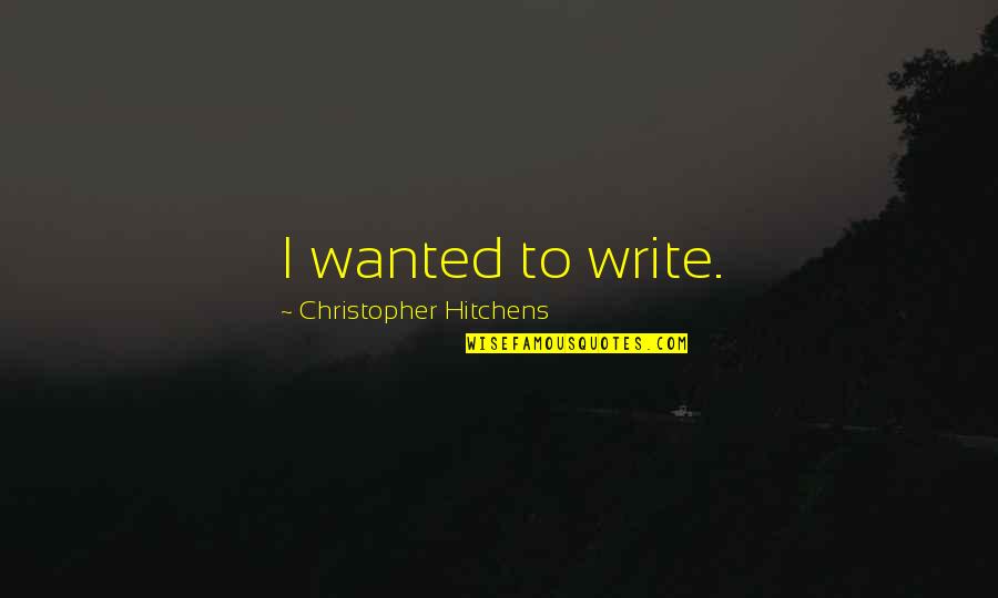 Motiviation Quotes By Christopher Hitchens: I wanted to write. Motiviation Quotes By Christopher Hitchens: I wanted to write.