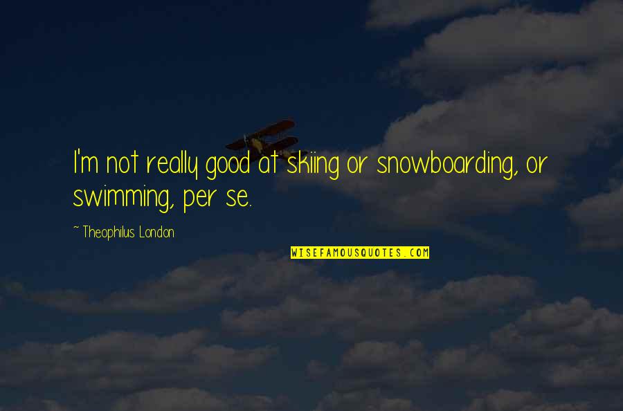 Motivierende Worte Quotes By Theophilus London: I'm not really good at skiing or snowboarding,