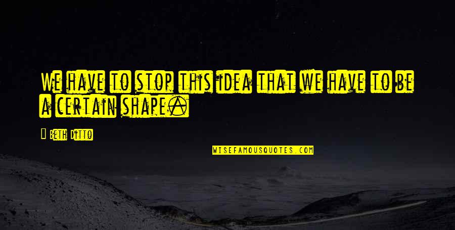 Motivity Quotes By Beth Ditto: We have to stop this idea that we