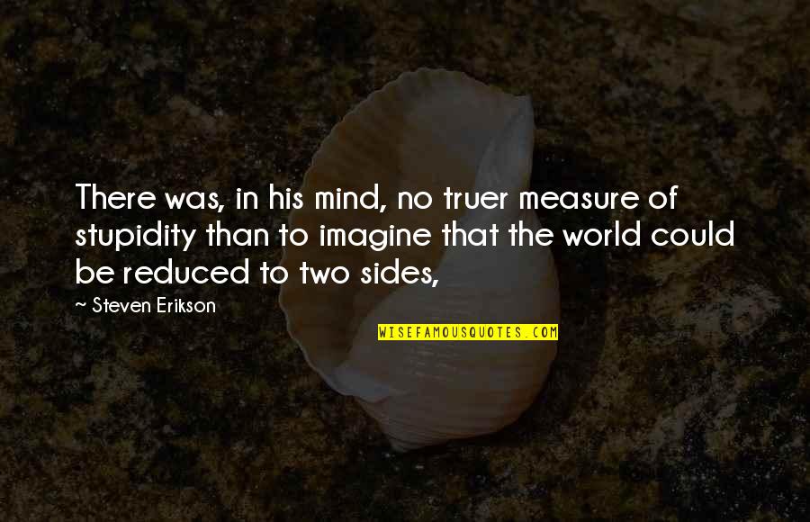 Motivity Quotes By Steven Erikson: There was, in his mind, no truer measure Motivity Quotes By Steven Erikson: There was, in his mind, no truer measure