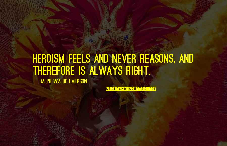 Motivo Engineering Quotes By Ralph Waldo Emerson: Heroism feels and never reasons, and therefore is Motivo Engineering Quotes By Ralph Waldo Emerson: Heroism feels and never reasons, and therefore is
