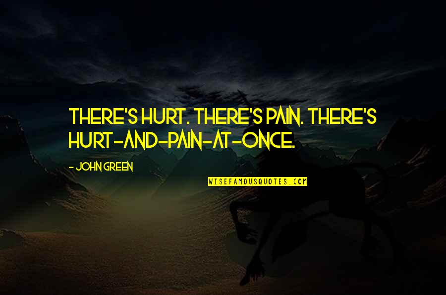 Motivul Oglinzii Quotes By John Green: There's hurt. There's pain. There's hurt-and-pain-at-once.