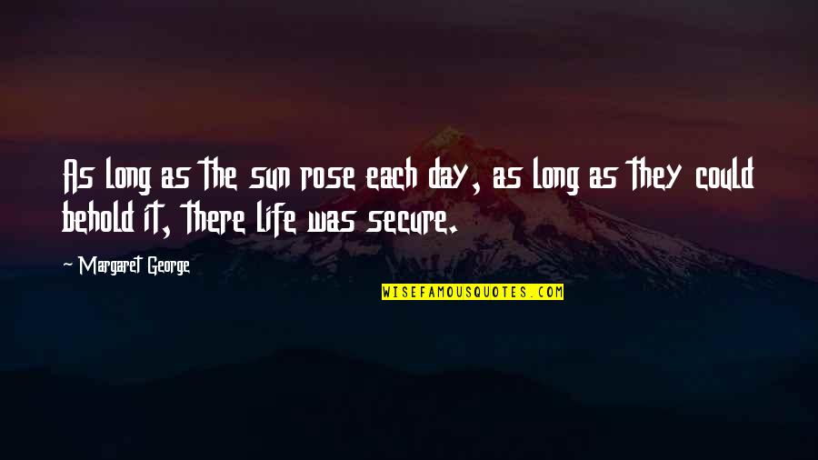 Motivul Oglinzii Quotes By Margaret George: As long as the sun rose each day, Motivul Oglinzii Quotes By Margaret George: As long as the sun rose each day,