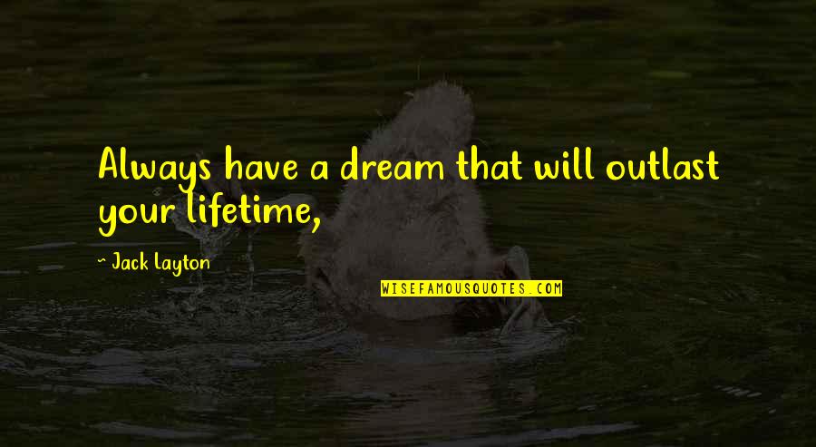 Motlanthe Kgalema Quotes By Jack Layton: Always have a dream that will outlast your