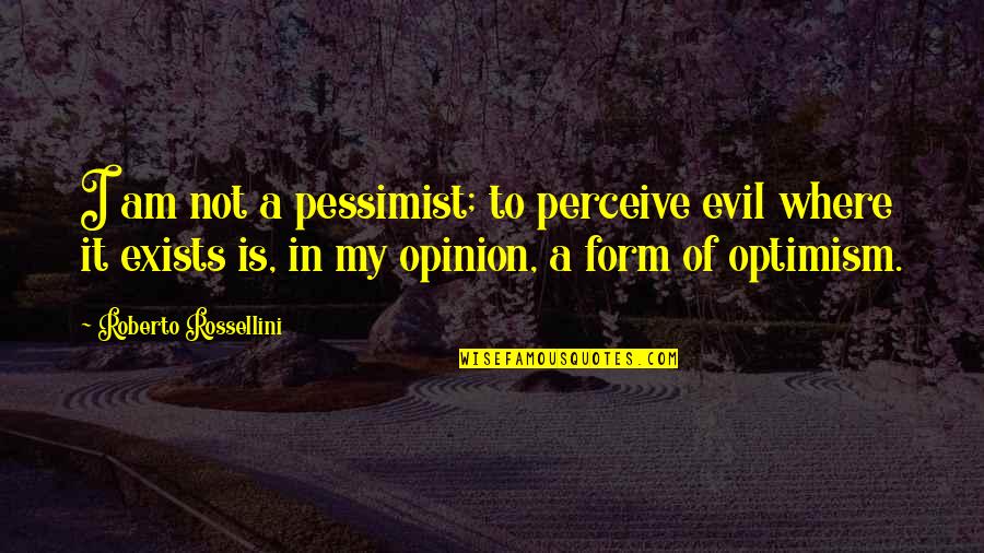 Motley Crew Quotes By Roberto Rossellini: I am not a pessimist; to perceive evil