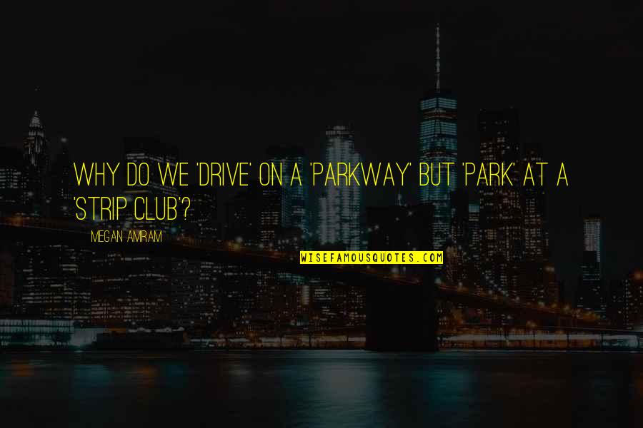 Motley Crue Inspirational Quotes By Megan Amram: Why do we 'drive' on a 'parkway' but