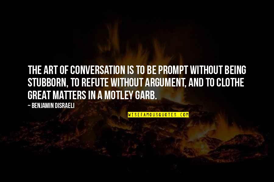 Motley Quotes By Benjamin Disraeli: The art of conversation is to be prompt