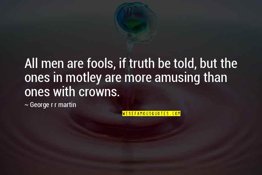 Motley Quotes By George R R Martin: All men are fools, if truth be told,