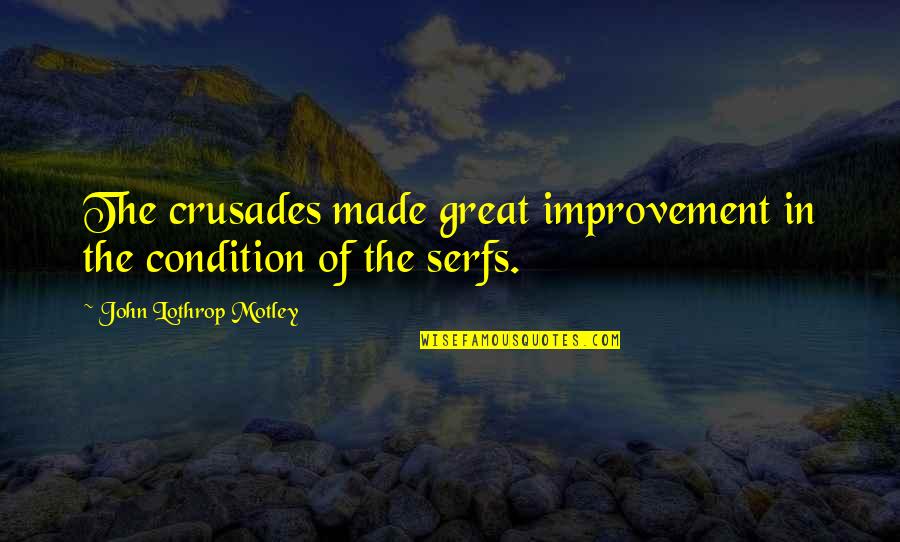 Motley Quotes By John Lothrop Motley: The crusades made great improvement in the condition