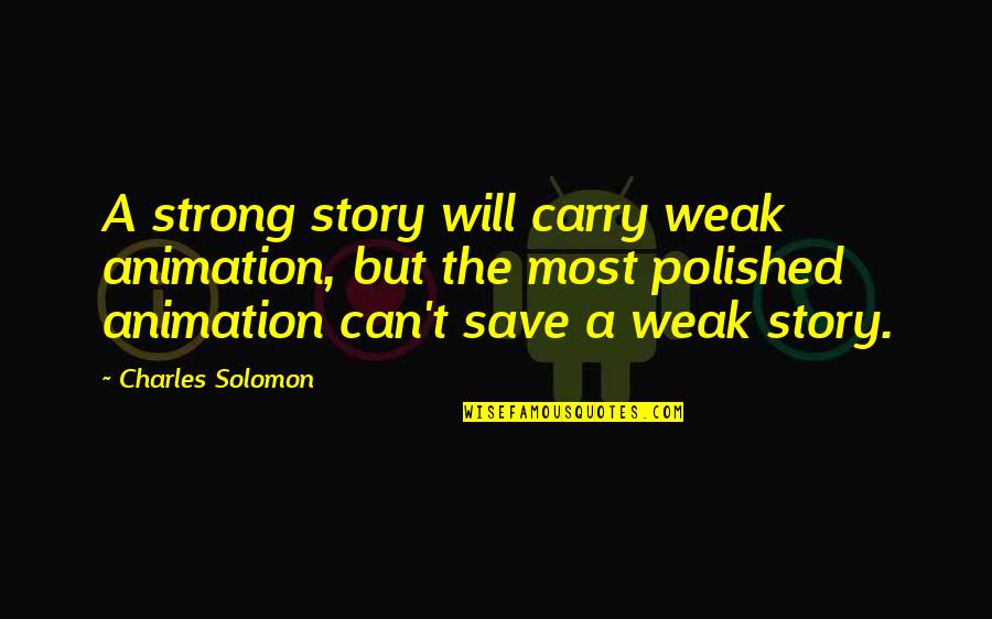 Motleys Of Va Quotes By Charles Solomon: A strong story will carry weak animation, but