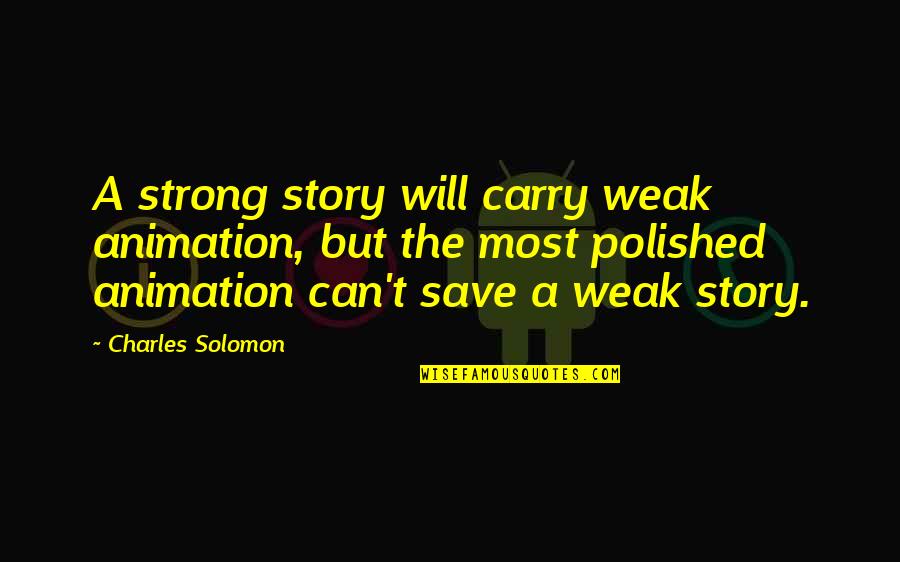 Motleys Of Va Quotes By Charles Solomon: A strong story will carry weak animation, but Motleys Of Va Quotes By Charles Solomon: A strong story will carry weak animation, but