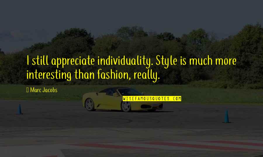 Motleys Of Va Quotes By Marc Jacobs: I still appreciate individuality. Style is much more Motleys Of Va Quotes By Marc Jacobs: I still appreciate individuality. Style is much more