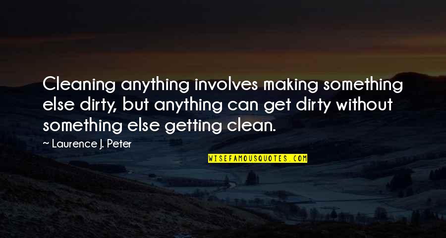 Motlow Bookstore Quotes By Laurence J. Peter: Cleaning anything involves making something else dirty, but Motlow Bookstore Quotes By Laurence J. Peter: Cleaning anything involves making something else dirty, but