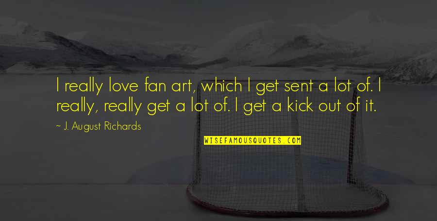 Motlow Community Quotes By J. August Richards: I really love fan art, which I get Motlow Community Quotes By J. August Richards: I really love fan art, which I get