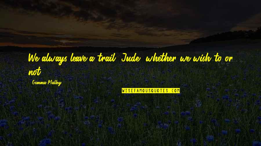 Moto Moto Quotes By Gemma Malley: We always leave a trail, Jude, whether we