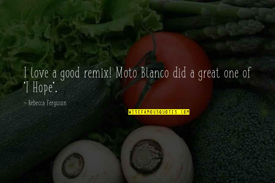 Moto Quotes By Rebecca Ferguson: I love a good remix! Moto Blanco did